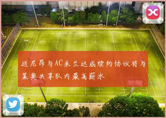 迈尼昂与AC米兰达成续约协议将与莱奥共享队内最高薪水