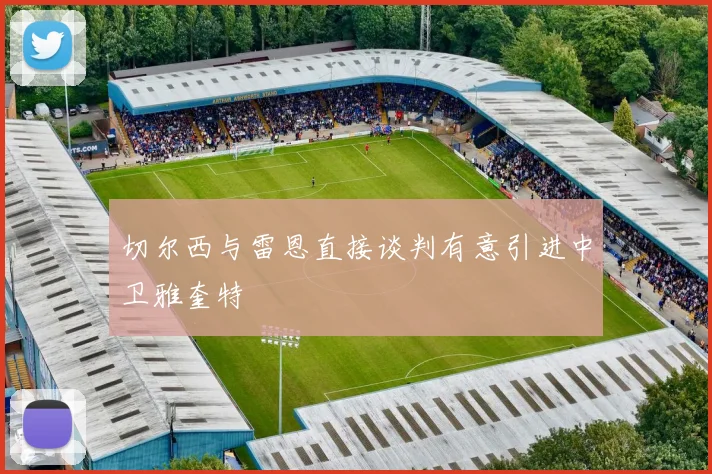 切尔西与雷恩直接谈判有意引进中卫雅奎特