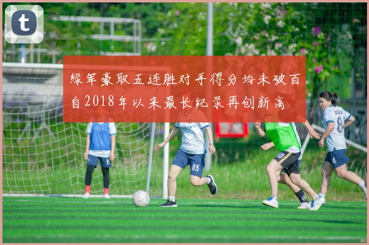 绿军豪取五连胜对手得分均未破百自2018年以来最长纪录再创新高